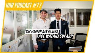 THE MODERN DAY BANKER w/ Ace Watanasuparp | HHB PODCAST #77