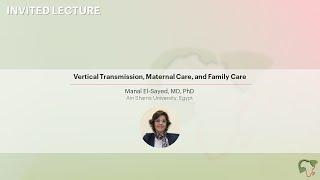 Vertical Transmission, Maternal Care, and Family Care - Manal El-Sayed, MD, PhD