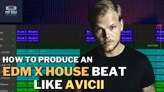 How To Make An EDM x House Music Production | Avicii Type Beat