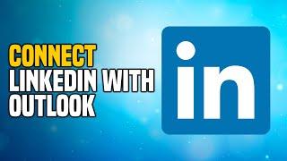 How to Connect LinkedIn With Outlook (EASY!)