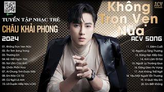 Nhạc Trẻ Châu Khải Phong|Không Trọn Vẹn Nữa, Ai Khác Ngoài Em, Người Lạ Thoáng Qua|Nhạc Trẻ Hay Nhất