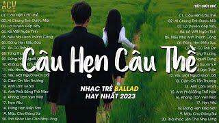 Câu Hẹn Câu Thề, Ai Chung Tình Được Mãi, Lỡ Duyên Kiếp Này... | Nhạc Trẻ Nhẹ Nhàng Buồn Nhất 2023