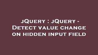 jQuery : jQuery - Detect value change on hidden input field