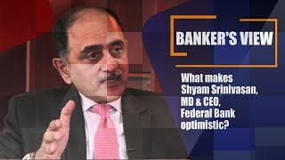 What makes Shyam Srinivasan, MD & CEO, Federal Bank optimistic?