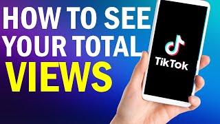 How To See Total Views On Your Tiktok Account
