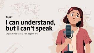 English Podcast: Understand English But Can’t Speak? ️ Tips to Start Speaking Confidently!