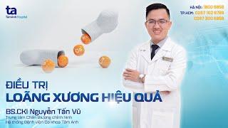 Điều trị loãng xương hiệu quả | BS.CKI Nguyễn Tấn Vũ | CTCH Tâm Anh