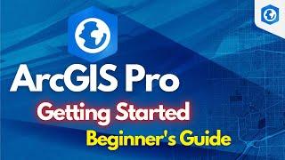 ArcGIS Pro Beginner's Guide: Getting Started