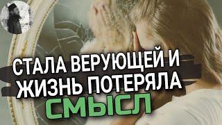 Стала верующей и жизнь потеряла смысл. Максим Каскун