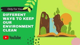Different ways to keep our Environment Clean | Only For You