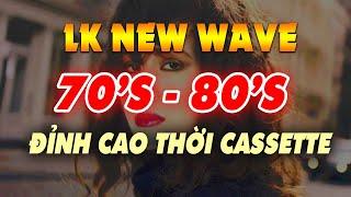 Nhạc Này Mới Là Đỉnh Cao Thời Băng Cassette - LK New Wave Hải Ngoại Sôi Động 90's