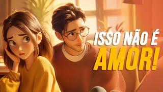 5 COISAS QUE NÃO SÃO AMOR, MAS PARECEM!