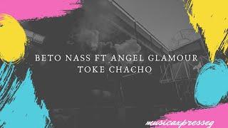 Beto nass ft Angel glamour -  Toke chacho