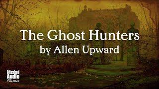 The Ghost Hunters by Allen Upward | The Complete Series | A Bitesized Audio Production