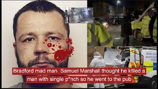 Bradford mad man  Samuel Marshall thought he k!lled a man so he went to the pub #crime #crimestory