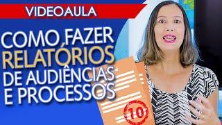 COMO FAZER RELATÓRIO DE AUDIÊNCIA E PROCESSO