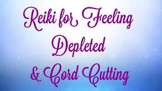 Reiki for Feeling Depleted and Cord Cutting!