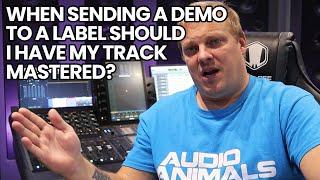 When Sending A Demo To A Label Should I Have My Track Mastered?