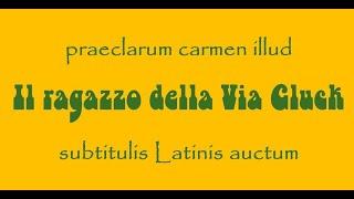 "Il ragazzo della Via Gluck" with LATIN Subtitles: "Puer in via Gluck natus"