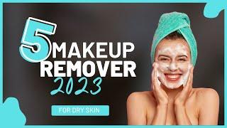 Best Makeup Removers for Dry Skin : Top 5 Makeup Removers for Dry Skin