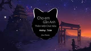 Cho Em Gần Anh Thêm Một Chút Nữa (Remix) - Hương Tràm