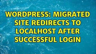 Wordpress: Migrated site redirects to localhost after successful login (3 Solutions!!)
