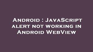 Android : JavaScript alert not working in Android WebView