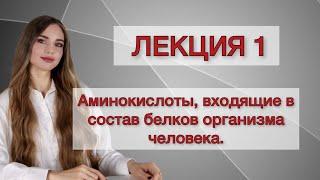 Биохимия. Лекция 1. Аминокислоты, входящие в состав белков организма человека.