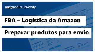 Como preparar produtos para envio - FBA Logística da Amazon | Amazon Seller University Brasil