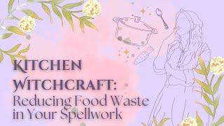 The Fear of Wasting Food in Spellwork | Kitchen Witch Tips & Tricks