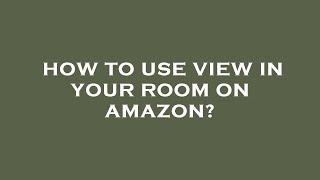 How to use view in your room on amazon?