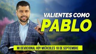 MI DEVOCIONAL HOY MIÉRCOLES 18 DE SEPTIEMBRE 2024 - VALIENTES COMO PABLO