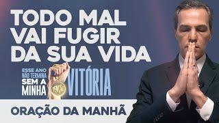 Oração da Manhã  TODO MAL VAI FUGIR DA SUA VIDA [Não Termina Sem a Minha Benção] (SÁB 16NOV)