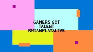 Gamers Got Talent Submission 2.0 - Brianplayslive