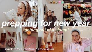 PREPPING FOR THE NEW YEAR ⭐️ GETTING OUT OF A SLUMP BEFORE 2025 & BACK INTO A ROUTINE *goal setting*