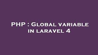 PHP : Global variable in laravel 4