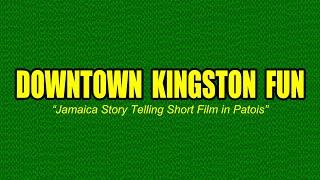 DOWNTOWN KINGSTON FUN | Jamaica Story Telling Short Film in Patois | Episode #7