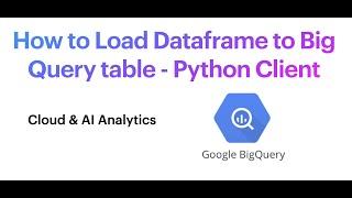 How to Load Dataframe to Big Query table - Python Client