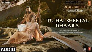 Tu Hai Sheetal Dhaara | Adipurush | Prabhas |Ajay - Atul | Sonu,Shreya| Manoj M |Om Raut | Bhushan K