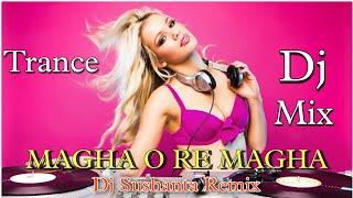 Magha O Re Magha ||Trance Edm Dance Mix ||Dj Sushanta Remix