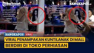 Viral Penampakan Kuntilanak di Mall, Berdiri di Toko Perhiasan