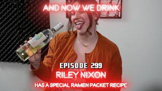 And Now We Drink Episode 299 : with Riley Nixon