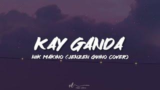 Nik Makino - Kay Ganda (Lyrics) Jenzen Guino Cover