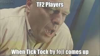 tf2 players when tick tock by joji comes up