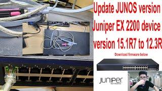 How to Update JUNOS version of Juniper EX 2200 device version 15.1R7-S7.1 to version 12.3R12-S21.