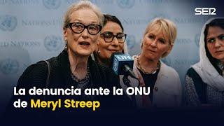 Meryl Streep ante la ONU: "Una ardilla tiene más libertad que una mujer en Afganistán"