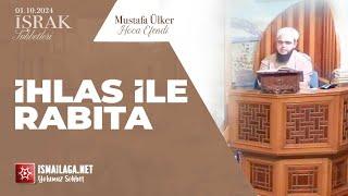 İşrak Sohbetleri; İhlâs ile Râbıta - Mustafa Ülker Hoca Efendi  @ismailaganet