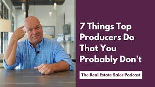 7 Things Top Producer Real Estate Agents Do That You Probably Don't