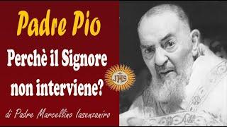 Padre Pio  - Perchè il Signore non interviene? -