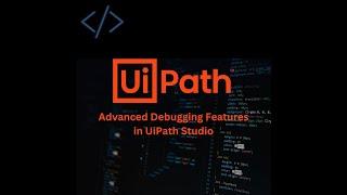 Debugging with UiPath Studio: Advanced Features